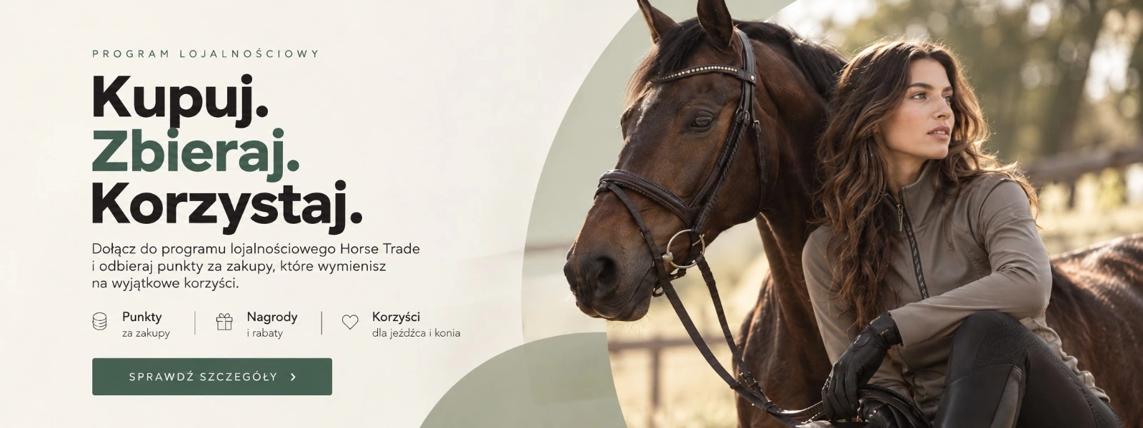 TREUEPROGRAMM Einkaufen. Sammeln. Profitieren. Mach mit beim Horse Trade Treueprogramm. Sammle bei jedem Einkauf Punkte und tausche sie gegen Prämien und Rabatte ein. Punkte für Einkäufe · Prämien · Vorteile MEHR ERFAHREN